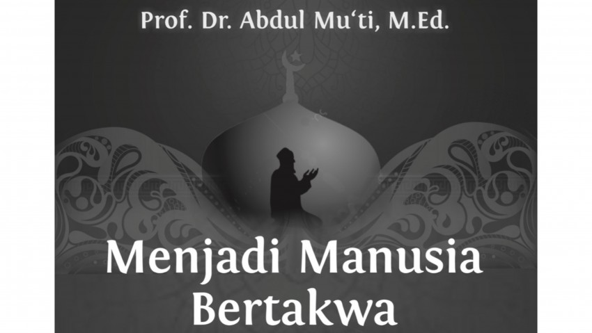 Dari Buku Prof.Dr. Abdul Mu'ti Menjadi Manusia Bertakwa (Seri 26)